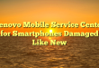 Lenovo Mobile Service Center for Smartphones Damaged Like New