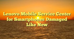 Lenovo Mobile Service Center for Smartphones Damaged Like New