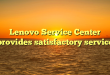 Lenovo Service Center provides satisfactory service