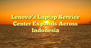 Lenovo’s Laptop Service Center Expands Across Indonesia
