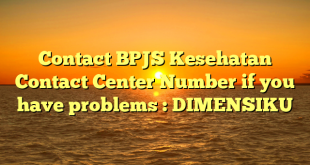 Contact BPJS Kesehatan Contact Center Number if you have problems : DIMENSIKU