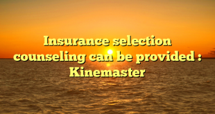 Insurance selection counseling can be provided : Kinemaster