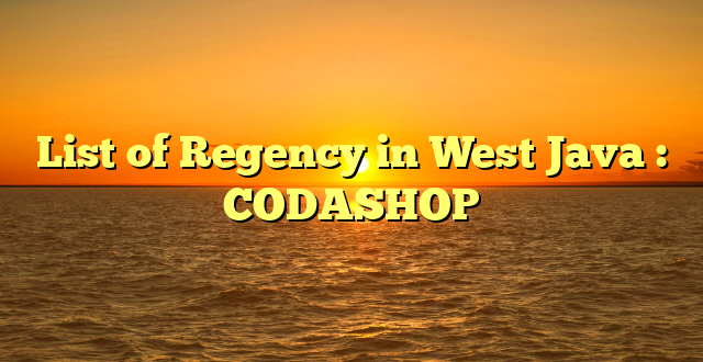 List of Regency in West Java : CODASHOP