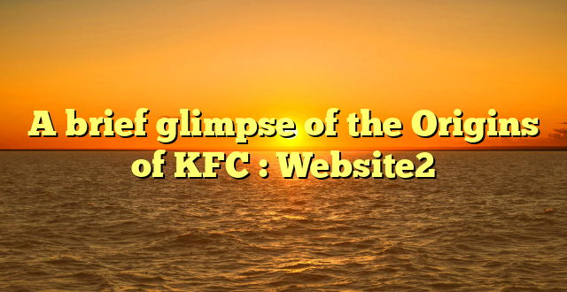 A brief glimpse of the Origins of KFC : Website2