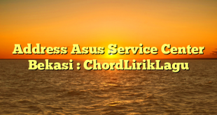 Address Asus Service Center Bekasi : ChordLirikLagu
