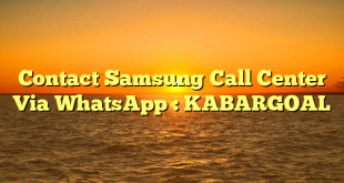 Contact Samsung Call Center Via WhatsApp : KABARGOAL