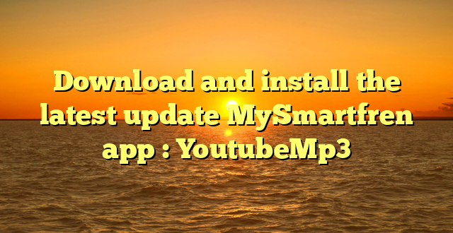 Download and install the latest update MySmartfren app : YoutubeMp3
