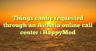 Things canbe requested through an AirAsia online call center : HappyMod