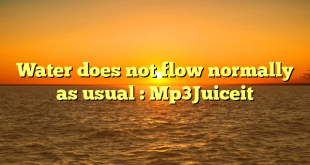 Water does not flow normally as usual : Mp3Juiceit