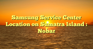 Samsung Service Center Location on Sumatra Island : Nobar