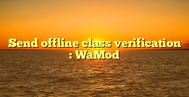 Send offline class verification : WaMod