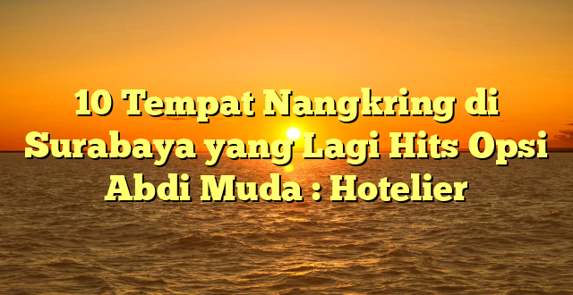 10 Tempat Nangkring di Surabaya yang Lagi Hits Opsi Abdi Muda : Hotelier