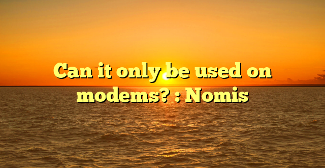 Can it only be used on modems? : Nomis