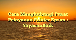 Cara Menghubungi Pusat Pelayanan Printer Epson : YayasanBaik