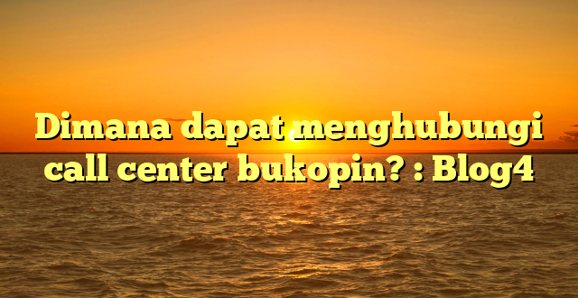 Dimana dapat menghubungi call center bukopin? : Blog4
