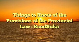 Things to Know of the Provisions of the Provincial Law : RsudSuka