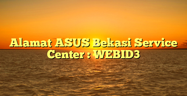 Alamat ASUS Bekasi Service Center : WEBID3