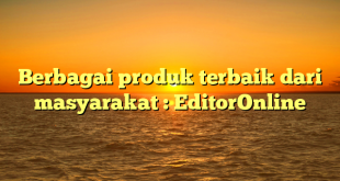 Berbagai produk terbaik dari masyarakat : EditorOnline
