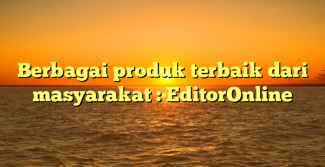 Berbagai produk terbaik dari masyarakat : EditorOnline