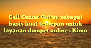 Call Center GoPay sebagai basis kuat terdepan untuk layanan dompet online : Kimo