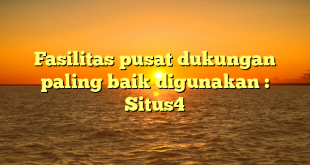 Fasilitas pusat dukungan paling baik digunakan : Situs4