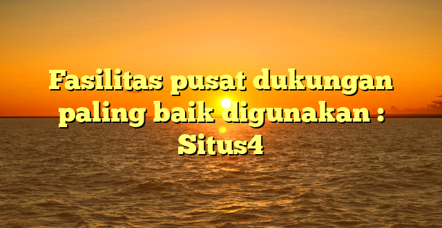 Fasilitas pusat dukungan paling baik digunakan : Situs4
