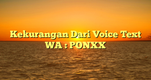Kekurangan Dari Voice Text WA : PONXX
