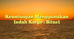 Keuntungan Menggunakan Indah Kargo : Situs1