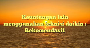 Keuntungan lain menggunakan teknisi daikin : Rekomendasi1