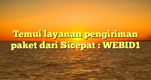 Temui layanan pengiriman paket dari Sicepat : WEBID1