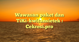 Wawasan paket dan TiKi-kwitansietek : Cekresi.pro