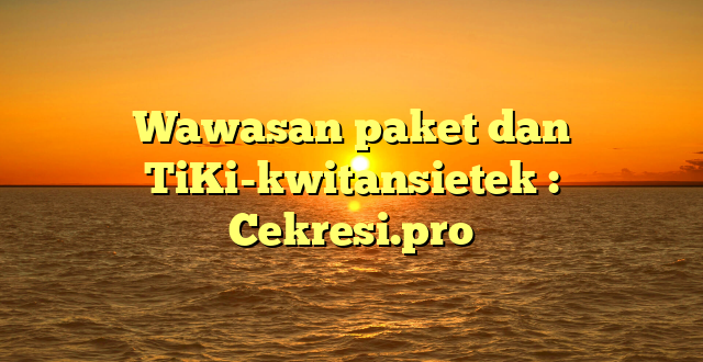 Wawasan paket dan TiKi-kwitansietek : Cekresi.pro