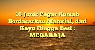 10 Jenis Pagar Rumah Berdasarkan Material, dari Kayu Hingga Besi : MEGABAJA