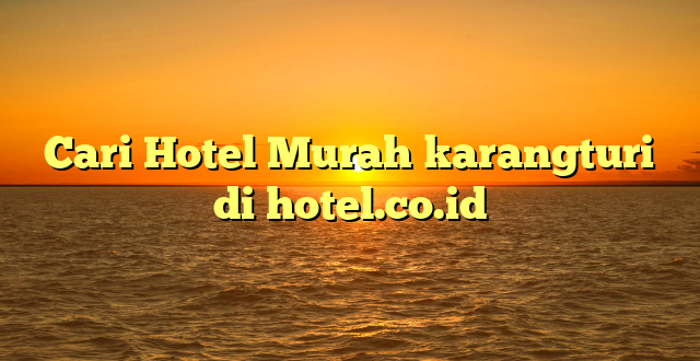 Cari Hotel Murah karangturi di hotel.co.id