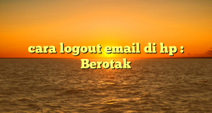 cara logout email di hp : Berotak