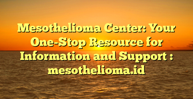 Mesothelioma Center: Your One-Stop Resource for Information and Support : mesothelioma.id