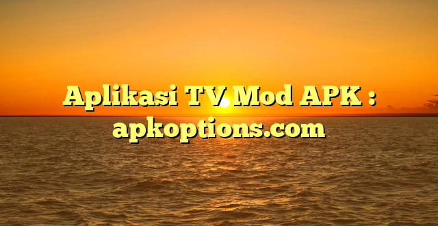 Aplikasi TV Mod APK : apkoptions.com