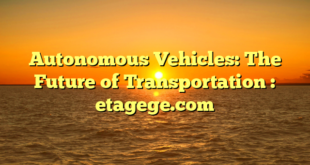 Autonomous Vehicles: The Future of Transportation : etagege.com