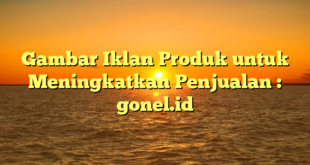 Gambar Iklan Produk untuk Meningkatkan Penjualan : gonel.id