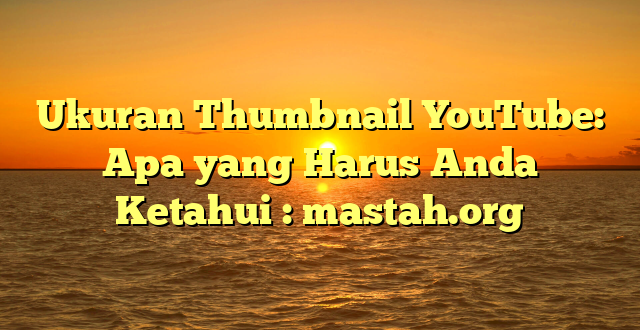 Ukuran Thumbnail YouTube: Apa yang Harus Anda Ketahui : mastah.org