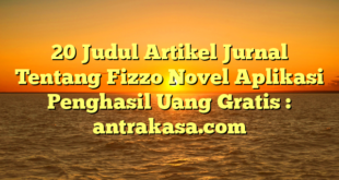 20 Judul Artikel Jurnal Tentang Fizzo Novel Aplikasi Penghasil Uang Gratis : antrakasa.com
