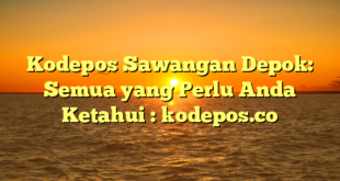 Kodepos Sawangan Depok: Semua yang Perlu Anda Ketahui : kodepos.co