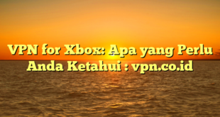 VPN for Xbox: Apa yang Perlu Anda Ketahui : vpn.co.id