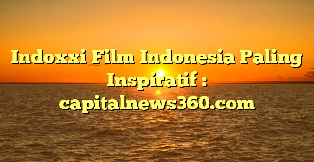 Indoxxi Film Indonesia Paling Inspiratif : capitalnews360.com