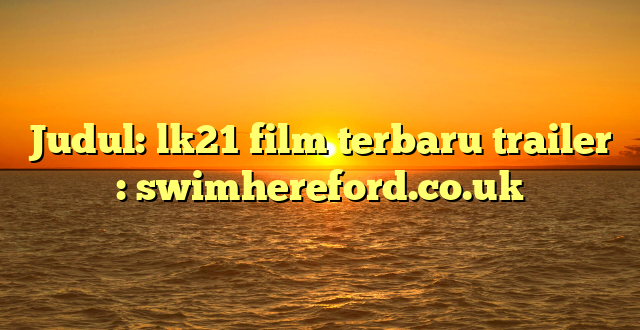 Judul: lk21 film terbaru trailer : swimhereford.co.uk