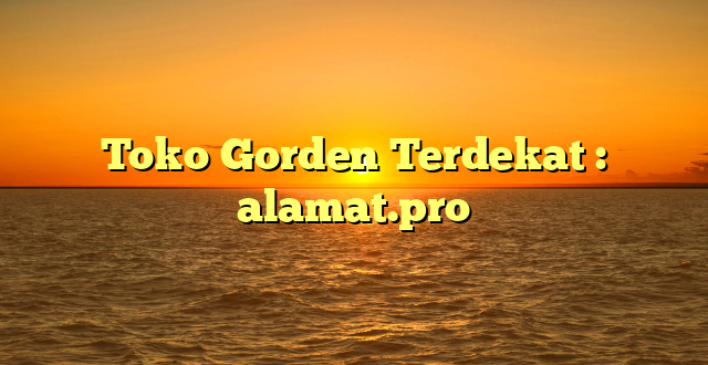 Toko Gorden Terdekat : alamat.pro