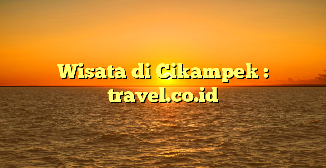 Wisata di Cikampek : travel.co.id