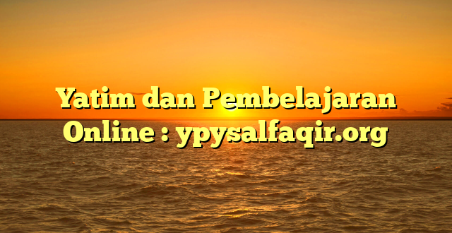 Yatim dan Pembelajaran Online : ypysalfaqir.org